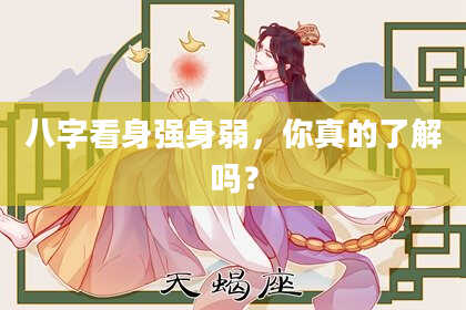 八字看身强身弱，你真的了解吗？