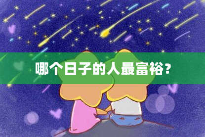 哪个日子的人最富裕?