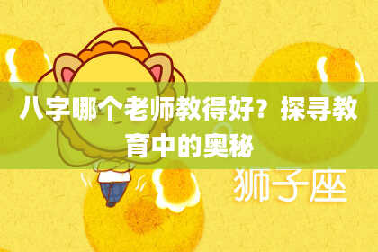 八字哪个老师教得好？探寻教育中的奥秘