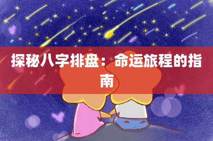 探秘八字排盘：命运旅程的指南
