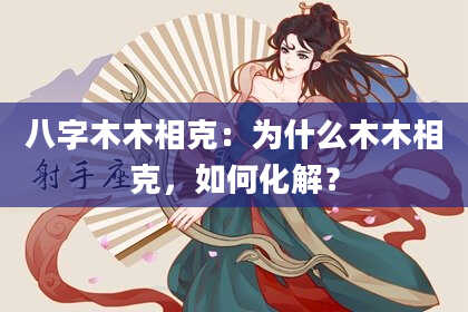 八字木木相克：为什么木木相克，如何化解？