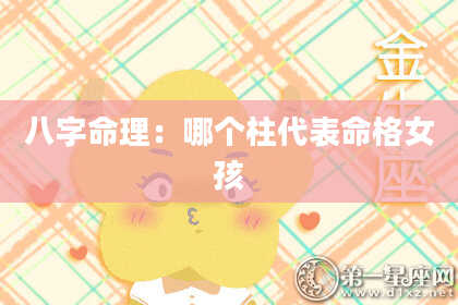 八字命理：哪个柱代表命格女孩