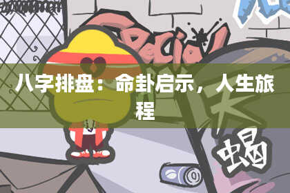 八字排盘：命卦启示，人生旅程