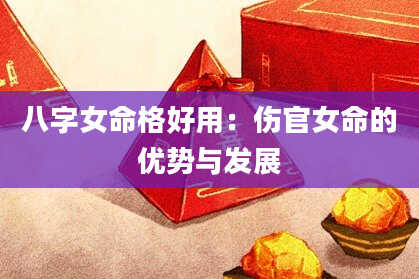 八字女命格好用：伤官女命的优势与发展