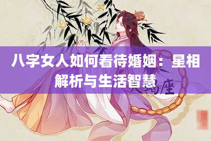 八字女人如何看待婚姻：星相解析与生活智慧