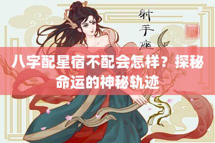八字配星宿不配会怎样？探秘命运的神秘轨迹