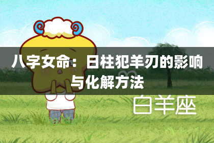 八字女命：日柱犯羊刃的影响与化解方法