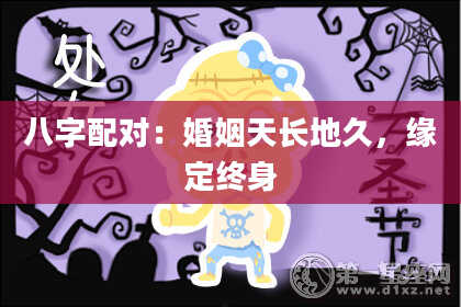 八字配对：婚姻天长地久，缘定终身
