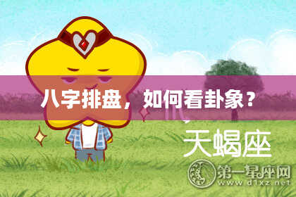 八字排盘，如何看卦象？