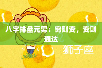 八字排盘元男：穷则变，变则通达