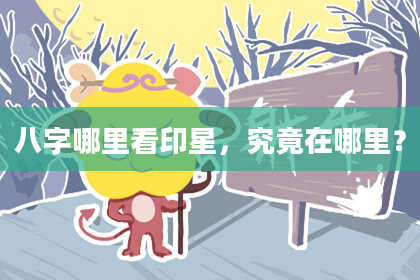 八字哪里看印星，究竟在哪里？