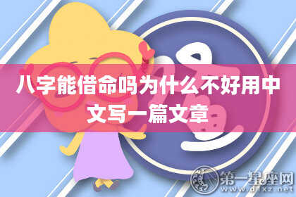 八字能借命吗为什么不好用中文写一篇文章