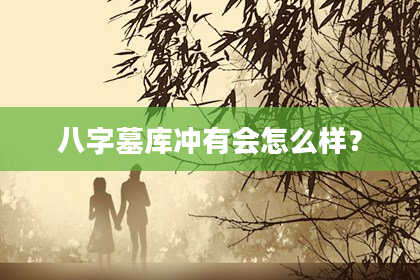 八字墓库冲有会怎么样？