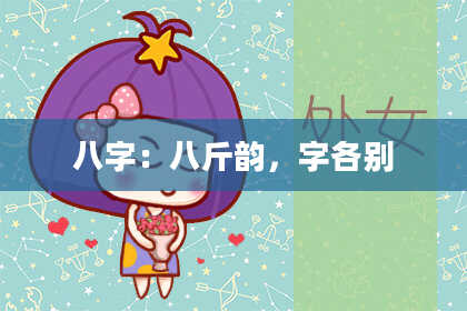 八字：八斤韵，字各别