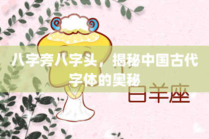 八字旁八字头,揭秘中国古代字体的奥秘