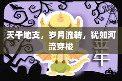 天干地支,岁月流转,犹如河流穿梭