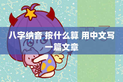 八字纳音 按什么算 用中文写一篇文章