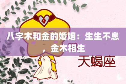 八字木和金的婚姻：生生不息，金木相生
