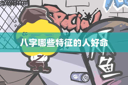 八字哪些特征的人好命