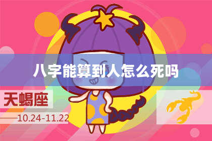 八字能算到人怎么死吗