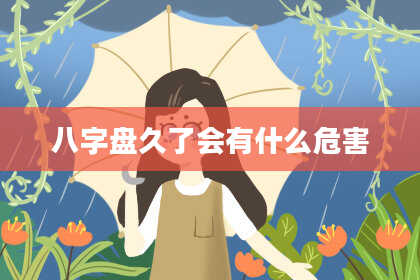 八字盘久了会有什么危害