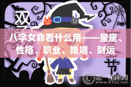 八字女命看什么用——星座、性格、职业、婚姻、财运