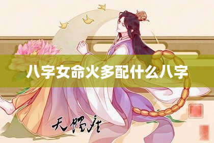八字女命火多配什么八字