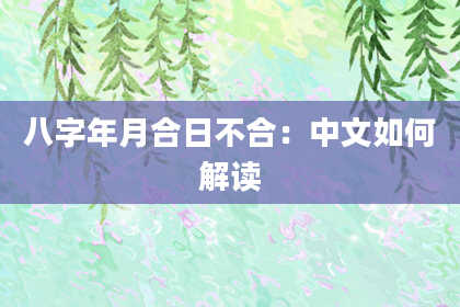 八字年月合日不合：中文如何解读