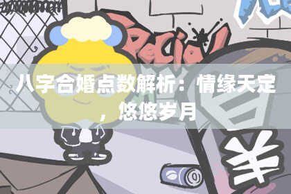 八字合婚点数解析：情缘天定，悠悠岁月