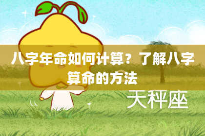 八字年命如何计算？了解八字算命的方法