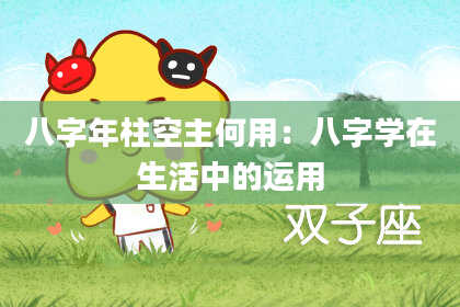 八字年柱空主何用：八字学在生活中的运用