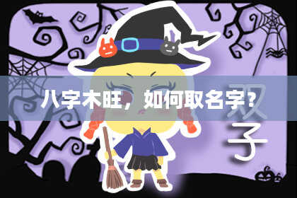 八字木旺，如何取名字？