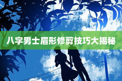 八字男士眉形修剪技巧大揭秘