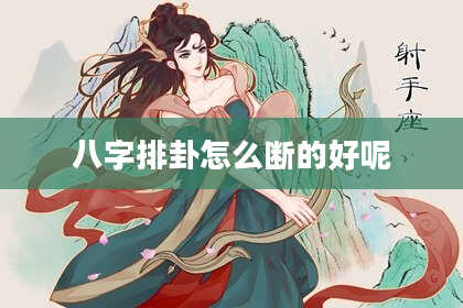 八字排卦怎么断的好呢