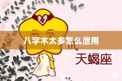 八字木太多怎么泄用