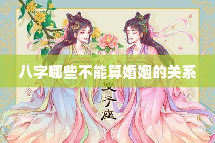 八字哪些不能算婚姻的关系