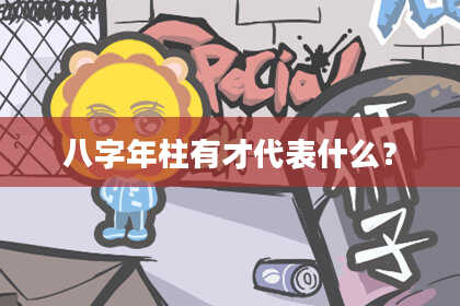 八字年柱有才代表什么？