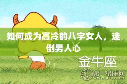 如何成为高冷的八字女人，迷倒男人心