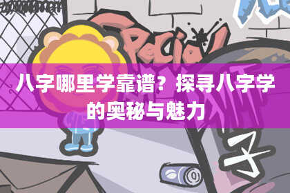 八字哪里学靠谱？探寻八字学的奥秘与魅力