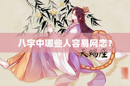 八字中哪些人容易网恋？