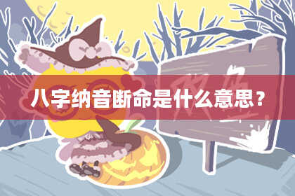 八字纳音断命是什么意思？