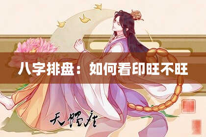 八字排盘：如何看印旺不旺