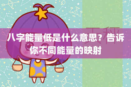 八字能量低是什么意思？告诉你不同能量的映射