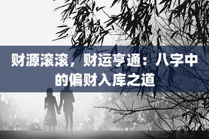 财源滚滚，财运亨通：八字中的偏财入库之道