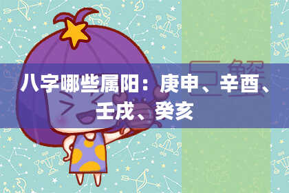 八字哪些属阳：庚申、辛酉、壬戌、癸亥