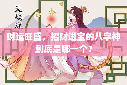 财运旺盛，招财进宝的八字神到底是哪一个？