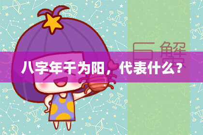 八字年干为阳，代表什么？