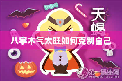 八字木气太旺如何克制自己