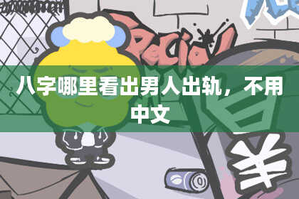 八字哪里看出男人出轨，不用中文