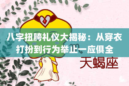 八字扭胯礼仪大揭秘:从穿衣打扮到行为举止一应俱全